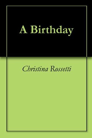A Birthday by Christina Rossetti