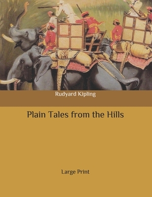 Plain Tales from the Hills: Large Print by Rudyard Kipling