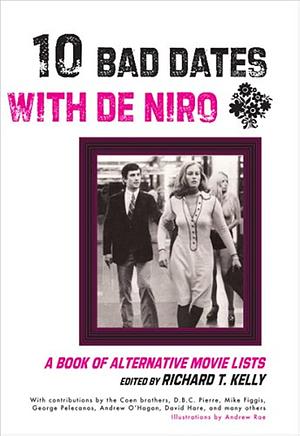10 Bad Dates with De Niro: A Book of Alternative Movie Lists by Richard T. Kelly, Andrew Rae