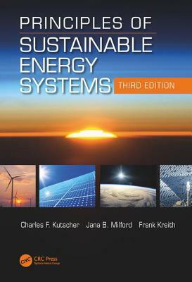 Principles of Sustainable Energy Systems, Third Edition by Frank Kreith, Charles F. Kutscher, Jana B. Milford