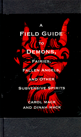 A Field Guide to Demons: Fairies, Fallen Angels, and Other Subversive Spirits by Carol K. Mack, Dinah Mack