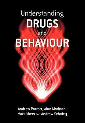 Understanding Drugs and Behaviour by Alun Morinan, Andrew Parrott, Mark Moss