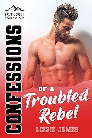 Confessions of a Troubled Rebel by Lizzie James