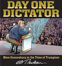 Day One Dictator: More Doonesbury in the Time of Trumpism by G. B. Trudeau