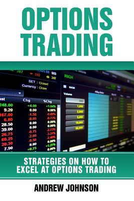 Options Trading: How To Excel At Options Trading: Trade Like A King by Andrew Johnson
