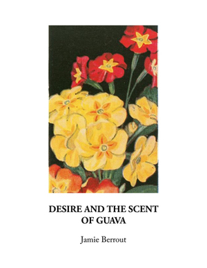 Desire and the Scent of Guava by Jamie Berrout