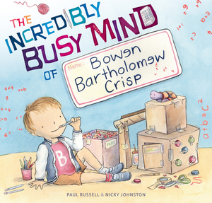 The Incredibly Busy Mind of Bowen Bartholomew Crisp by Paul Russell