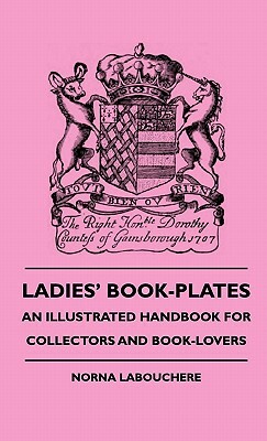 Ladies' Book-Plates - An Illustrated Handbook For Collectors And Book-Lovers by Norna Labouchere