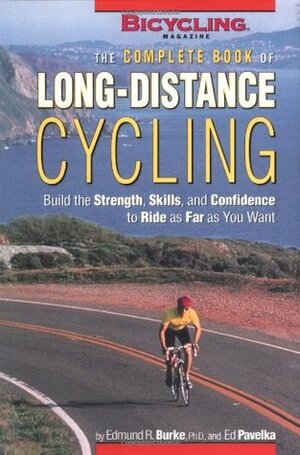 The Complete Book of Long-Distance Cycling: Build the Strength, Skills, and Confidence to Ride as Far as You Want by Ben Hewitt, Ed Pavelka, Edmund R. Burke