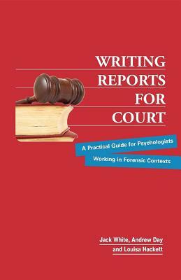 Writing Reports for Court: A Practical Guide for Psychologists Working in Forensic Contexts by Andrew Day, Jack White, Louisa Hackett