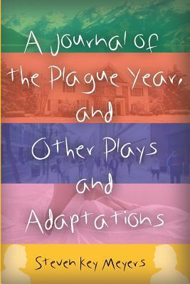 A Journal of the Plague Year, and Other Plays and Adaptations by Steven Key Meyers