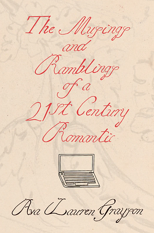 The Musings and Ramblings of a 21st Century Romantic by Ava Lauren Grayson