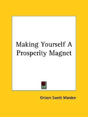 Making Yourself a Prosperity Magnet by Orison Swett Marden