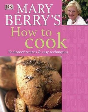 Mary Berry's How To Cook: Easy Recipes And Foolproof Techniques by Mary Berry