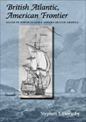 British Atlantic, American Frontier: Spaces of Power in Early Modern British America by Stephen J. Hornsby