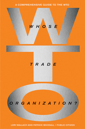 Whose Trade Organization?: A Comprehensive Guide to the World Trade Organization by Ralph Nader, Lori Wallach, Patrick Woodall