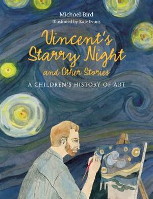 Vincent's Starry Night and Other Stories: A Children's History of Art by Kate Evans, Michael Bird