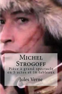 Michel Strogoff: Piece a grand spectacle en 5 actes et 16 tableaux by Jules Verne