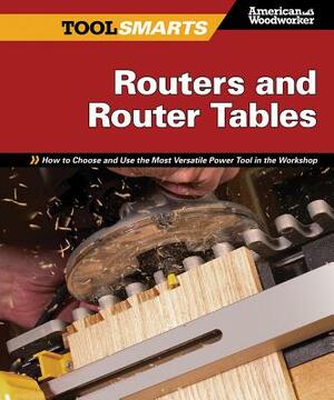 Routers and Router Tables (Aw): How to Choose and Use the Most Versatile Power Tool in the Workshop by Randy Johnson