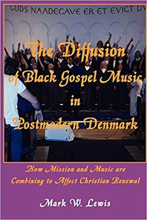 The Diffusion of Black Gospel Music in Postmodern Denmark by Mark Lewis