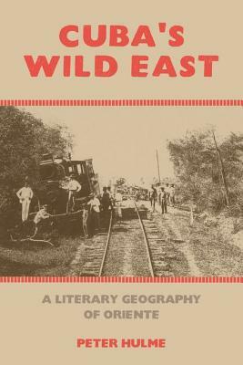 Cuba's Wild East: A Literary Geography of Oriente by Peter Hulme