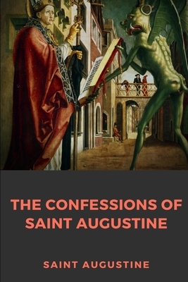 The Confessions of Saint Augustine: An autobiographical work of 13 books by Augustine of Hippo about his conversion to Christianity by 