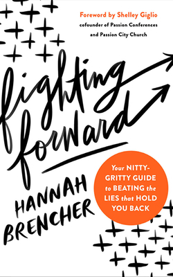 Fighting Forward: Your Nitty Gritty Guide to Beating the Lies That Hold You Back by Hannah Brencher