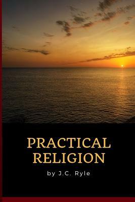 J.C. Ryle - Practical Religion by J.C. Ryle