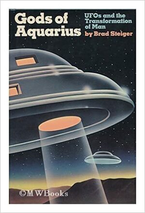 Gods of Aquarius: UFOs and the Transformation of Man by Brad Steiger