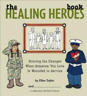 The Healing Heros Book: Braving the Changes When Someone You Love Is Wounded in Service by Ellen Sabin