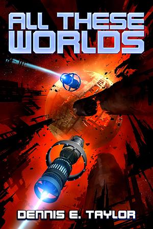 All These Worlds by Dennis E. Taylor