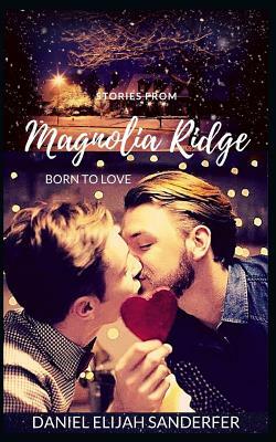 Stories from Magnolia Ridge 9: Born to Love by Daniel Elijah Sanderfer