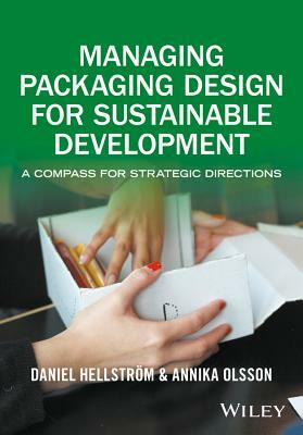 Managing Packaging Design for Sustainable Development: A Compass for Strategic Directions by Annika Olsson, Daniel Hellstr M.