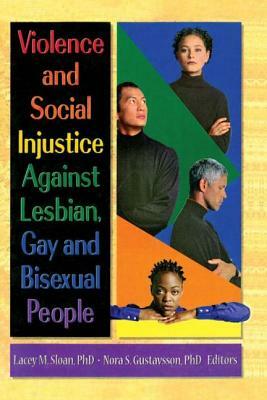 Violence and Social Injustice Against Lesbian, Gay, and Bisexual People by Lacey Sloan, Nora Gustavsson