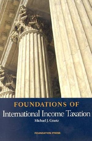 Foundations of International Income Taxation by Michael J. Graetz