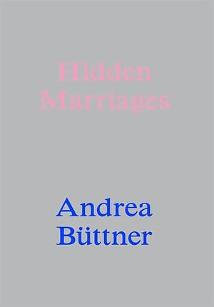 Andrea Buttner: Hidden Marriages by Ben Borthwick, Andrea Büttner