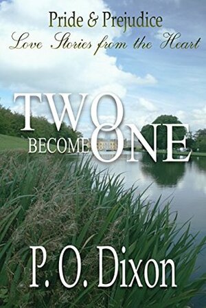 Two Become One: Pride and Prejudice Love Stories from the Heart by P.O. Dixon
