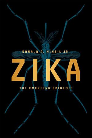 Zika: The Emerging Epidemic by Donald G. McNeil, Donald G. McNeil