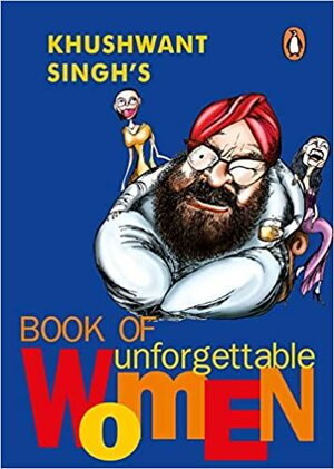 Khushwant Singh's Book of Unforgettable Women by Mala Dayal, Khushwant Singh