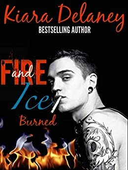 Fire and Ice: Book One: Burned by Kiara Delaney