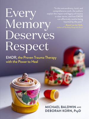 Every Memory Deserves Respect: Emdr, the Proven Trauma Therapy with the Power to Heal by Michael Baldwin, Deborah Korn