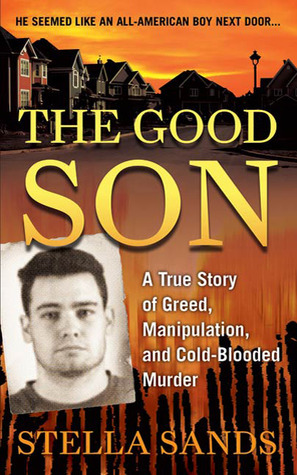 The Good Son: A True Story of Greed, Manipulation, and Cold-Blooded Murder by Stella Sands