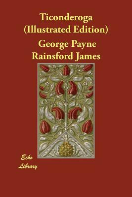 Ticonderoga (Illustrated Edition) by George Payne Rainsford James