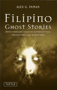 Filipino Ghost Stories: Spine-Tingling Tales of Supernatural Encounters and Hauntings by Alex G. Paman