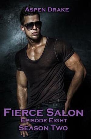 Fierce Salon: Episode Eight by Aspen Drake