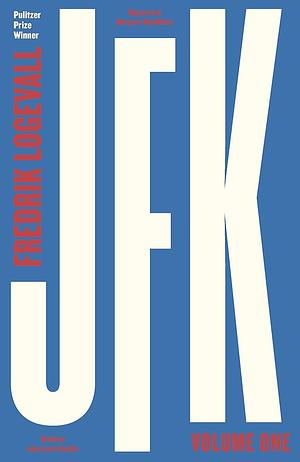 JFK: Volume 1: John F Kennedy: 1917-1956 by Fredrik Logevall, Fredrik Logevall