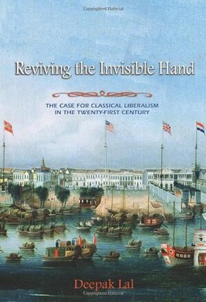 Reviving the Invisible Hand: The Case for Classical Liberalism in the Twenty-First Century by Deepak Lal