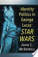 Identity Politics in George Lucas' Star Wars by John C. McDowell