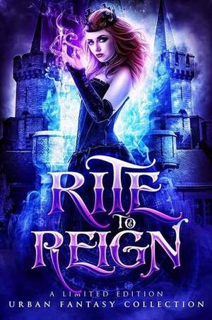 Rite to Reign by Alex Singh, Scott Hungerford, Stephanie Barr, Colleen S. Myers, Andie M. Long, Heather Marie Adkins, Anna Santos, Shawna Romkey, Ash Krafton, Mirren Hogan, Theresa Roman, Sabrina Ramoth, Louisa Bacio, Christine Ashworth, Tanya Dawson, Grace White, Kyndra Hatch, Elle Middaugh