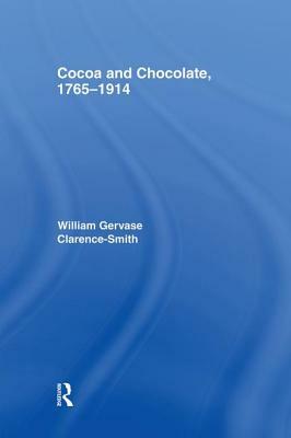 Cocoa and Chocolate, 1765-1914 by William Gervase Clarence-Smith